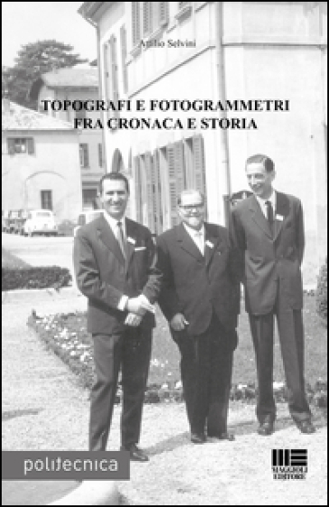 Topografi e fotogrammetri fra cronaca e storia - Attilio Selvini