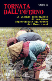 Tornata dall inferno. La vicenda sconvolgente di una donna sopravvissuta all orrore dei Khmer rossi