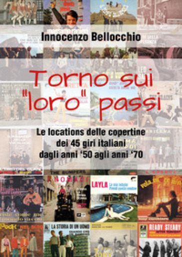 Torno sui «loro» passi. Le locations delle copertine dei 45 giri italiani dagli anni '50 agli anni '70 - Innocenzo Bellocchio