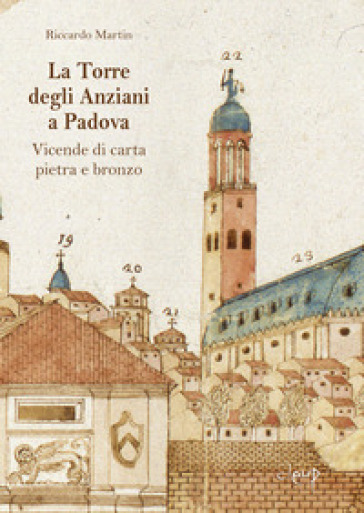 La Torre degli Anziani a Padova. Vicende di carta, pietra e bronzo - Riccardo Martin