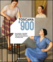 Toscana  900. Da Rosai a Burri. Percorsi inediti tra le collezioni fiorentine. Ediz. illustrata