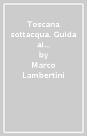 Toscana sottacqua. Guida ai pesci e altra vita marina. Itinerari snorkeling. Ediz. illustrata