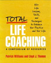 Total Life Coaching: 50+ Life Lessons, Skills, and Techniques to Enhance Your Practice . . . and Your Life