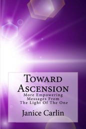 Toward Ascension: More Empowering Messages From The Light Of The One