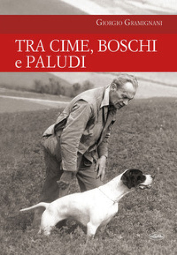 Tra cime, boschi e paludi - Giorgio Gramignani