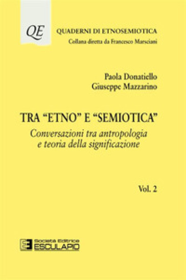 Tra «etno» e «semiotica». Vol. 2: Conversazioni tra antropologia e teoria della significazione - Paola Donatiello - Giuseppe Mazzarino