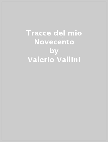 Tracce del mio Novecento - Valerio Vallini