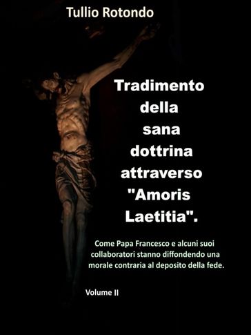 Tradimento della sana dottrina attraverso "Amoris Laetitia". (Vol. II) - Tullio Rotondo