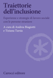 Traiettorie dell inclusione. Esperienze e strategie di lavoro sociale con le persone straniere