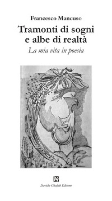 Tramonti di sogni e albe di realtà. La mia vita in poesia - Francesco Mancuso