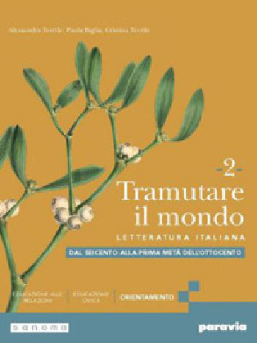 Tramutare il mondo. Per le Scuole superiori. Con e-book. Con espansione online. Vol. 2: Dal Seicento alla prima metà dell'Ottocento - Alessandra Terrile - Paola Biglia - Cristina Terrile