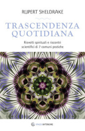 Trascendenza quotidiana. Risvolti spirituali e riscontri scientifici di 7 comuni pratiche