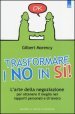 Trasformare i no in sì! L arte della negoziazione per ottenere il meglio nei rapporti personali e di lavoro