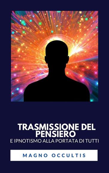 Trasmissione del pensiero e ipnotismo alla portata di tutti - Magno Occultis