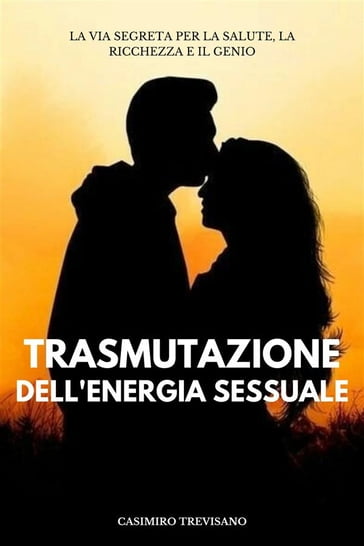 Trasmutazione Dell'energia Sessuale - Casimiro Trevisano