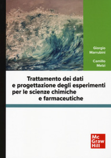 Trattamento dei dati e progettazione degli esperimenti per le scienze chimiche e farmaceutiche. Con software di simulazione - Giorgio Marrubini - Camillo Melzi