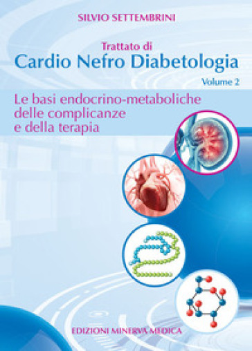 Trattato di cardio nefro diabetologia. Vol. 2: Le basi endocrino-metaboliche delle complicanze e della terapia - Silvio Settembrini