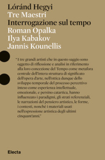 Tre Maestri. Interrogazione sul tempo. Roman Opalka, Ilya Kabakov, Jannis Kounellis - Lorand Hegyi