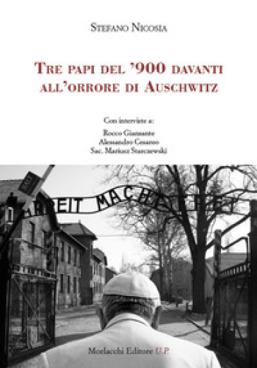 Tre papi del '900 davanti all'orrore di Auschwitz. Con interviste a: Rocco Giansante, Alessandro Cesareo, Sac. Mariusz Starczewski - Stefano Nicosia