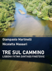 Tre sul cammino. Lisbona, Fatima, Santiago, Finisterre