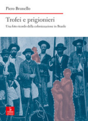 Trofei e prigionieri. Una foto ricordo della colonizzazione in Brasile