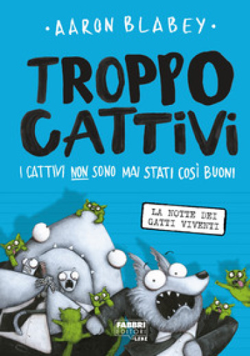 Troppo Cattivi. Vol. 4: La notte dei gatti viventi - Aaron Blabey