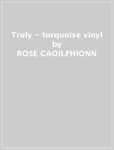 Truly - turquoise vinyl - ROSE CAOILFHIONN