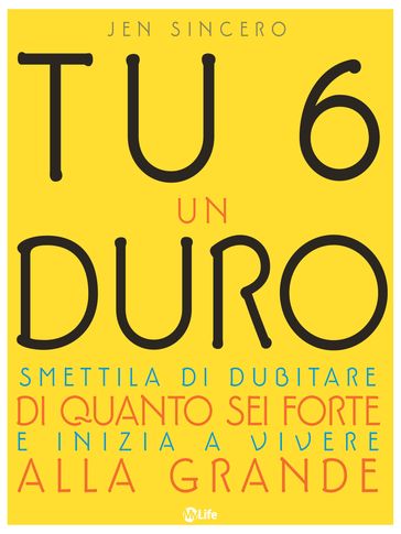 Tu 6 un Duro. Smettila di dubitare di quanto sei forte e inizia a vivere alla grande - Jen Sincero