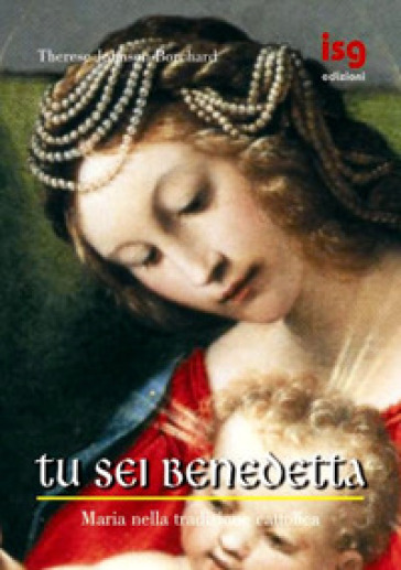 Tu sei benedetta. Maria nella tradizione cattolica - Therese Johnson Borchard