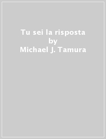 Tu sei la risposta - Michael J. Tamura