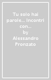 Tu solo hai parole... Incontri con Gesù nei vangeli. Vol. 1: Giovanni e Luca