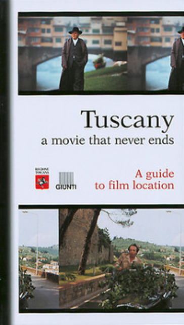 Tuscany. A movie that never ends. A guide to film location - Guido Persichino - Simone Bedetti