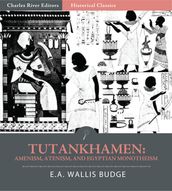 Tutankhamen: Amenism, Atenism, and Egyptian Monotheism (Illustrated Edition)