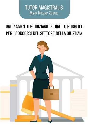 Tutor Magistralis. Ordinamento giudiziario e diritto pubblico per concorsi pubblici nel settore della Giustizia - Maria Rosaria Sodano