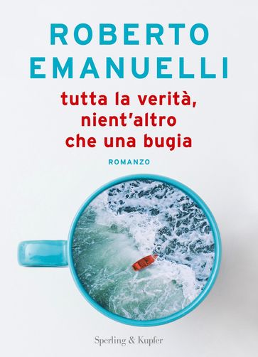 Tutta la verità, nient'altro che una bugia - Roberto Emanuelli