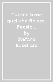 Tutto è bene quel che finisce. Poesie giovanili (1999-2003)