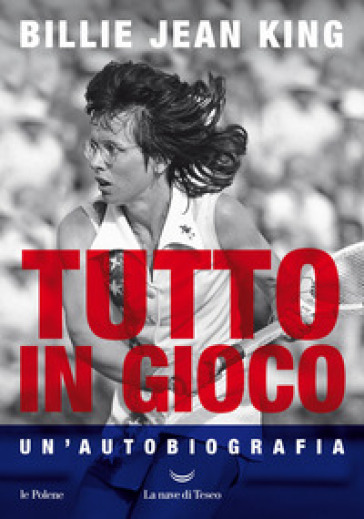 Tutto in gioco. Un'autobiografia - Billie Jean King