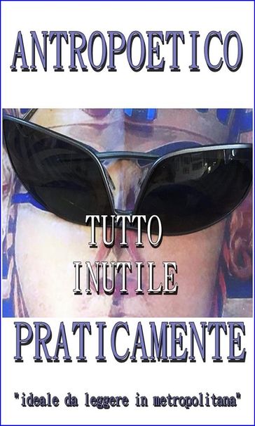 Tutto inutile. Praticamente. - Antropoetico