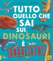 Tutto quello che sai sui dinosauri è sbagliato!