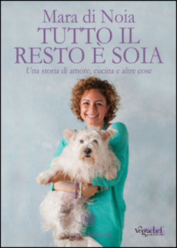 Tutto il resto è soia. Una storia di amore, cucina e altre cose - Mara Di Noia