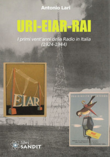 URI-EIAR-RAI. I primi vent'anni della Radio in Italia (1924-1944) - Antonio Lari