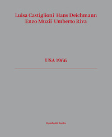 USA 1966. Ediz. italiana e inglese - Luisa Castiglioni - Hans Deichmann - Enzo Muzii - Umberto Riva