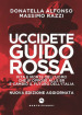 Uccidete Guido Rossa. Vita e morte dell uomo che si oppose alle Br e cambiò il futuro dell Italia. Nuova ediz.