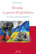 Ucraina: la guerra del globalismo. Le cause, i fatti, le prospettive