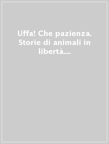 Uffa! Che pazienza. Storie di animali in libertà. Ediz. illustrata. Con DVD