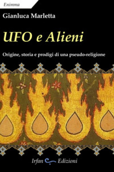 Ufo e alieni. Ediz. integrale - Gianluca Marletta