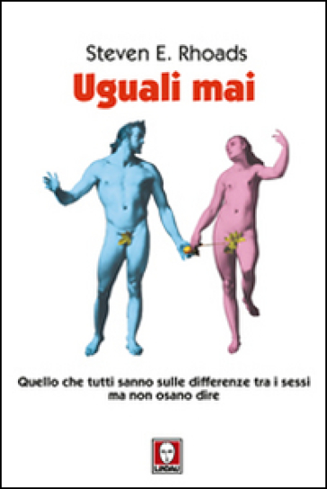 Uguali mai. Quello che tutti sanno sulle differenze tra i sessi ma non osano dire - Steven E. Rhoads