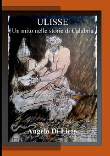 Ulisse. Un mito nelle storie di Calabria - Angelo Di Lieto