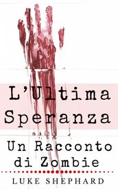 L Ultima Speranza: Un Racconto di Zombie