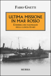 Ultima missione in mar Rosso. L odissea dei naufraghi della lancia IA 463